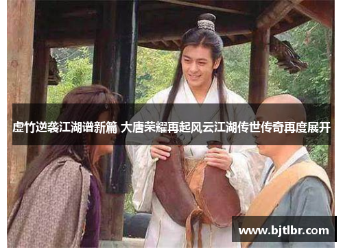 虚竹逆袭江湖谱新篇 大唐荣耀再起风云江湖传世传奇再度展开